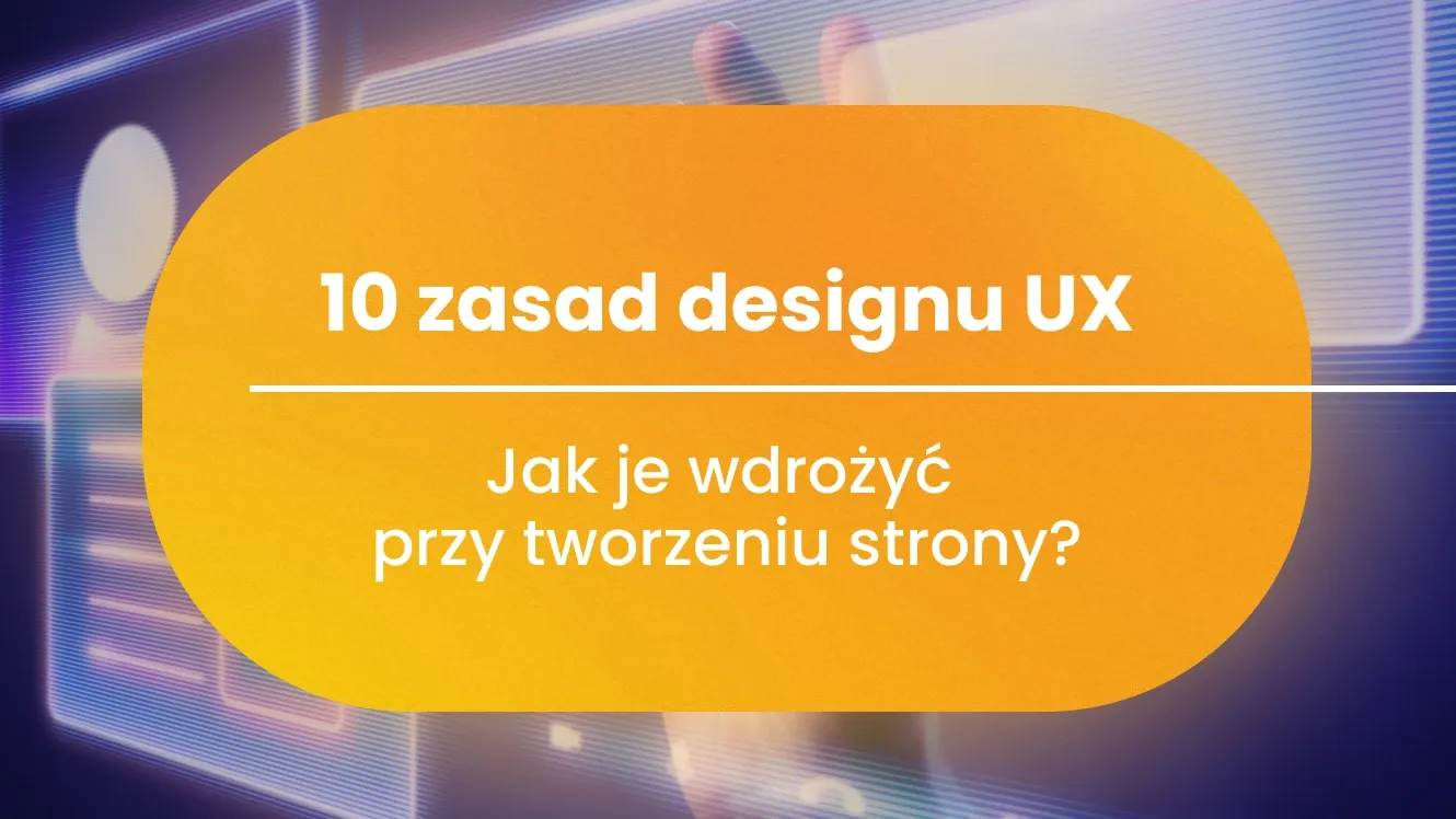10 zasad designu UX – jak je wdrożyć przy tworzeniu strony?