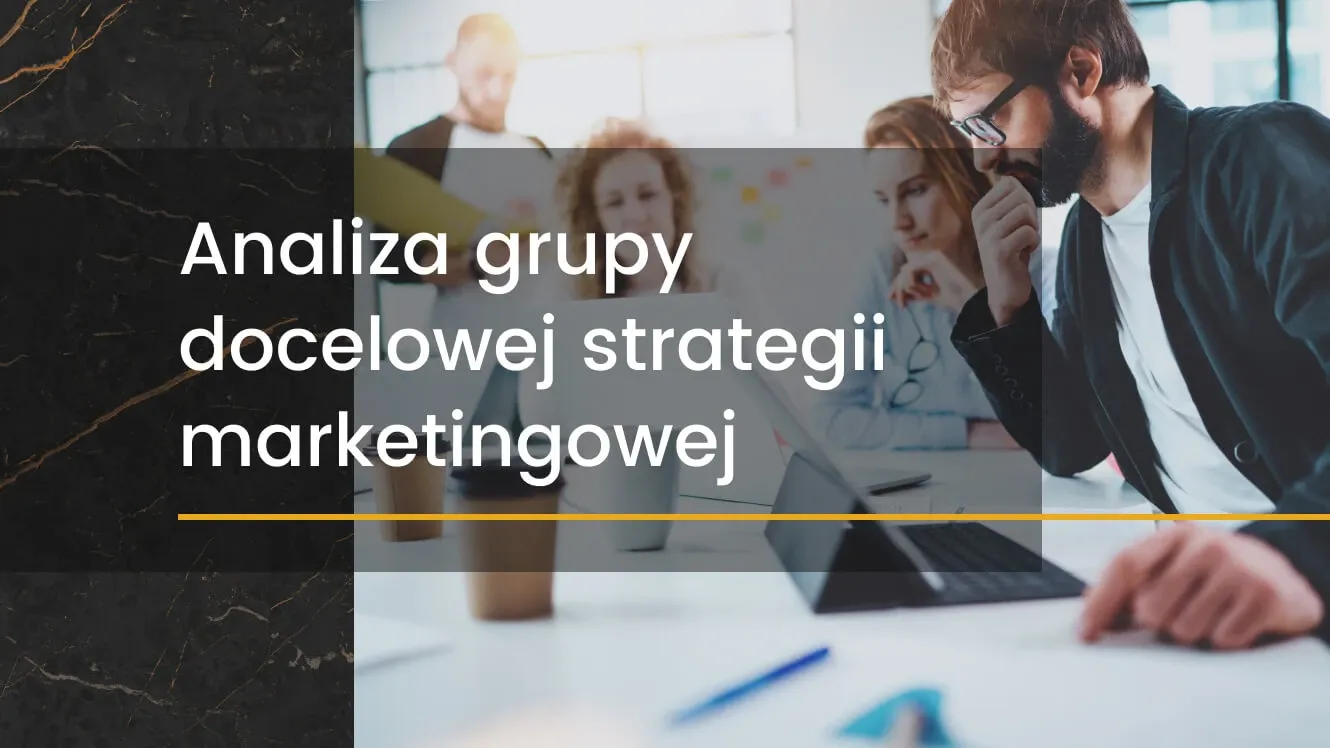 Analiza grupy docelowej strategii marketingowej – jak do tego podejść?