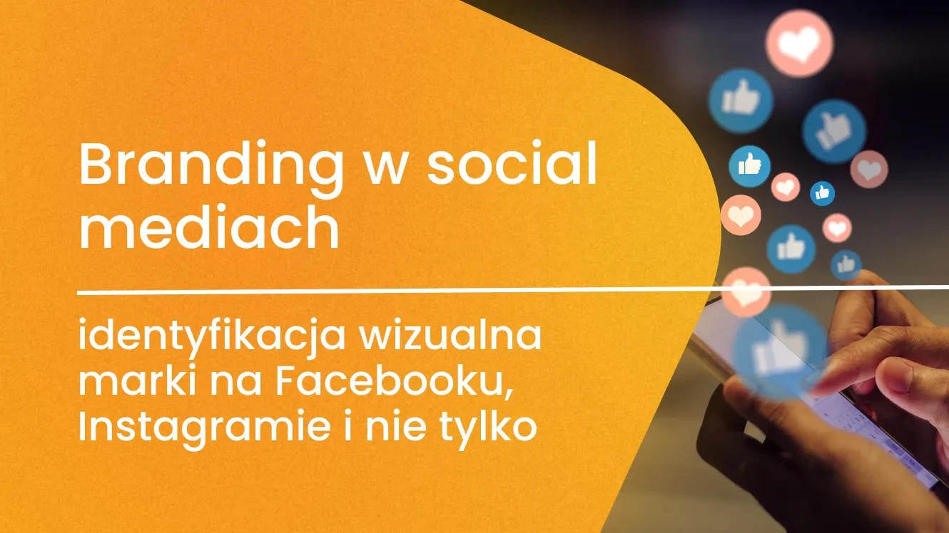Branding w social mediach – identyfikacja wizualna marki na Facebooku, Instagramie i nie tylko