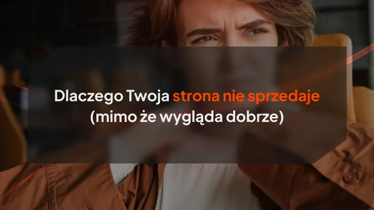 Dlaczego Twoja strona nie sprzedaje (mimo że wygląda dobrze)