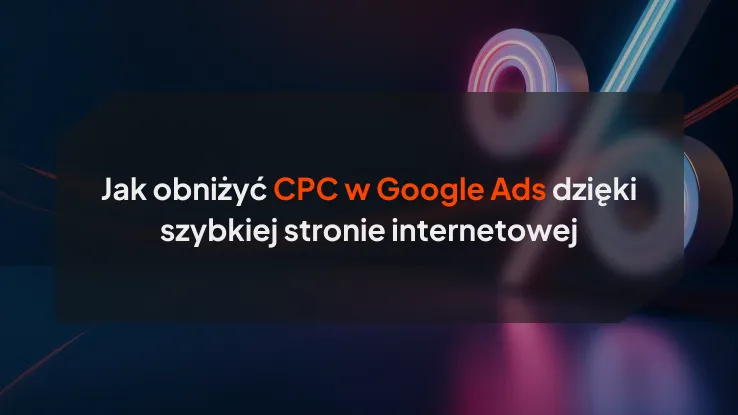 Jak obniżyć CPC w Google Ads dzięki szybkiej stronie internetowej