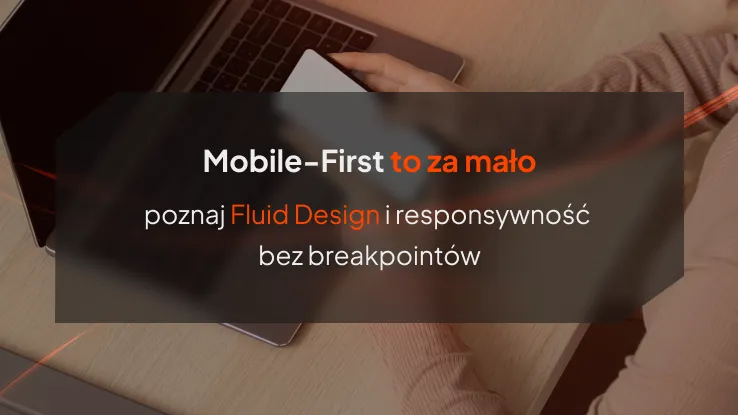 Mobile-First to za mało - poznaj Fluid Design i responsywność bez breakpointów