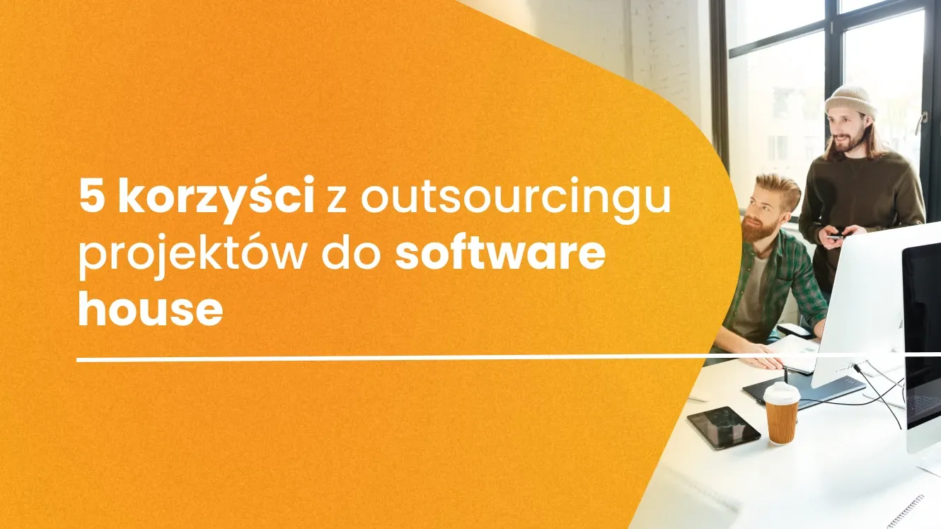5 korzyści z outsourcingu projektów do software house