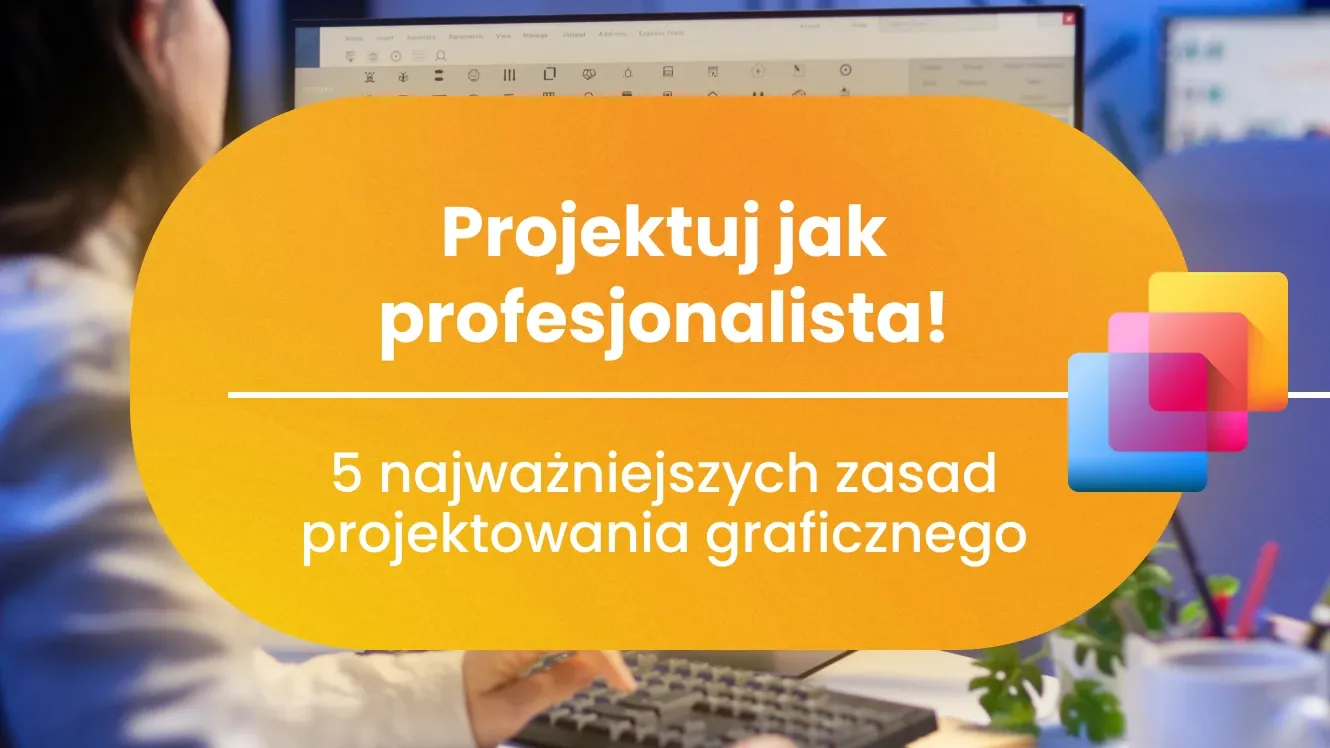 Projektuj jak profesjonalista! 5 najważniejszych zasad projektowania graficznego