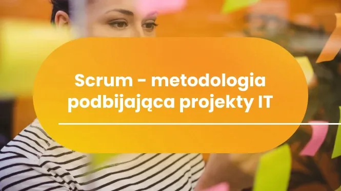 Scrum – metodologia podbijająca projekty IT