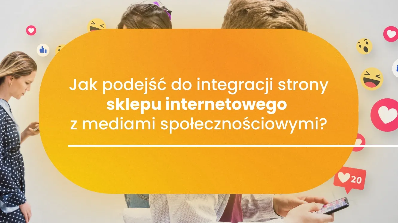 Jak podejść do integracji strony sklepu internetowego z mediami społecznościowymi?