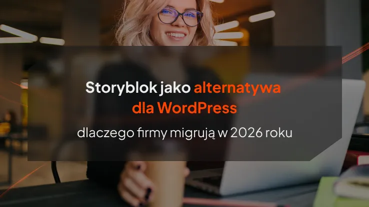 Storyblok jako alternatywa dla WordPress - dlaczego firmy migrują w 2026 roku