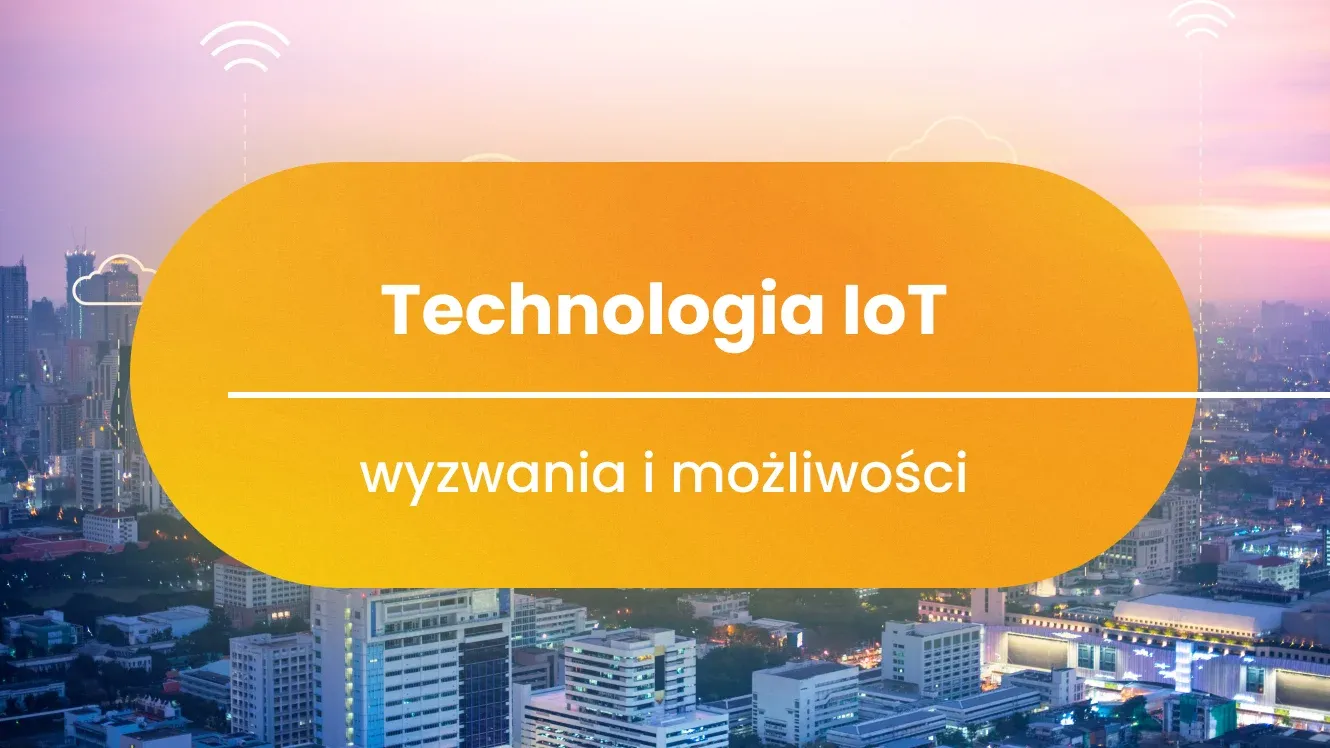 Technologia IoT – wyzwania i możliwości