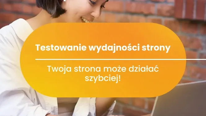 Testowanie wydajności strony – Twoja strona może działać szybciej!