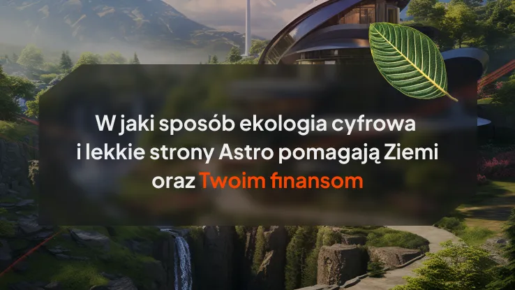 W jaki sposób ekologia cyfrowa i lekkie strony Astro pomagają Ziemi oraz Twoim finansom